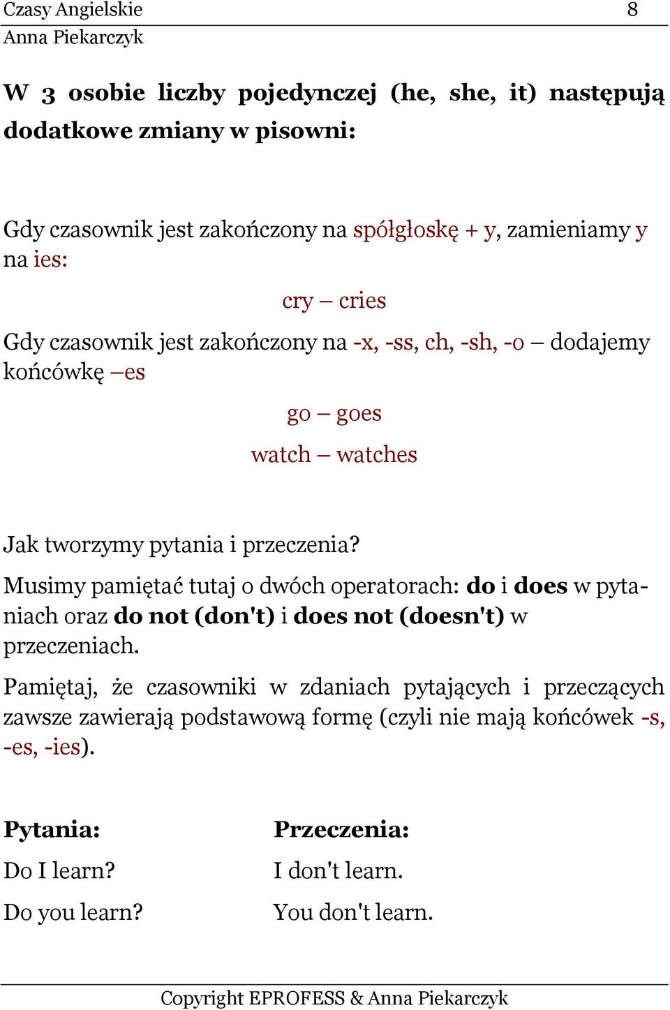 Musimy pamiętać tutaj o dwóch operatorach: do i does w pytaniach oraz do not (don't) i does not (doesn't) w przeczeniach.