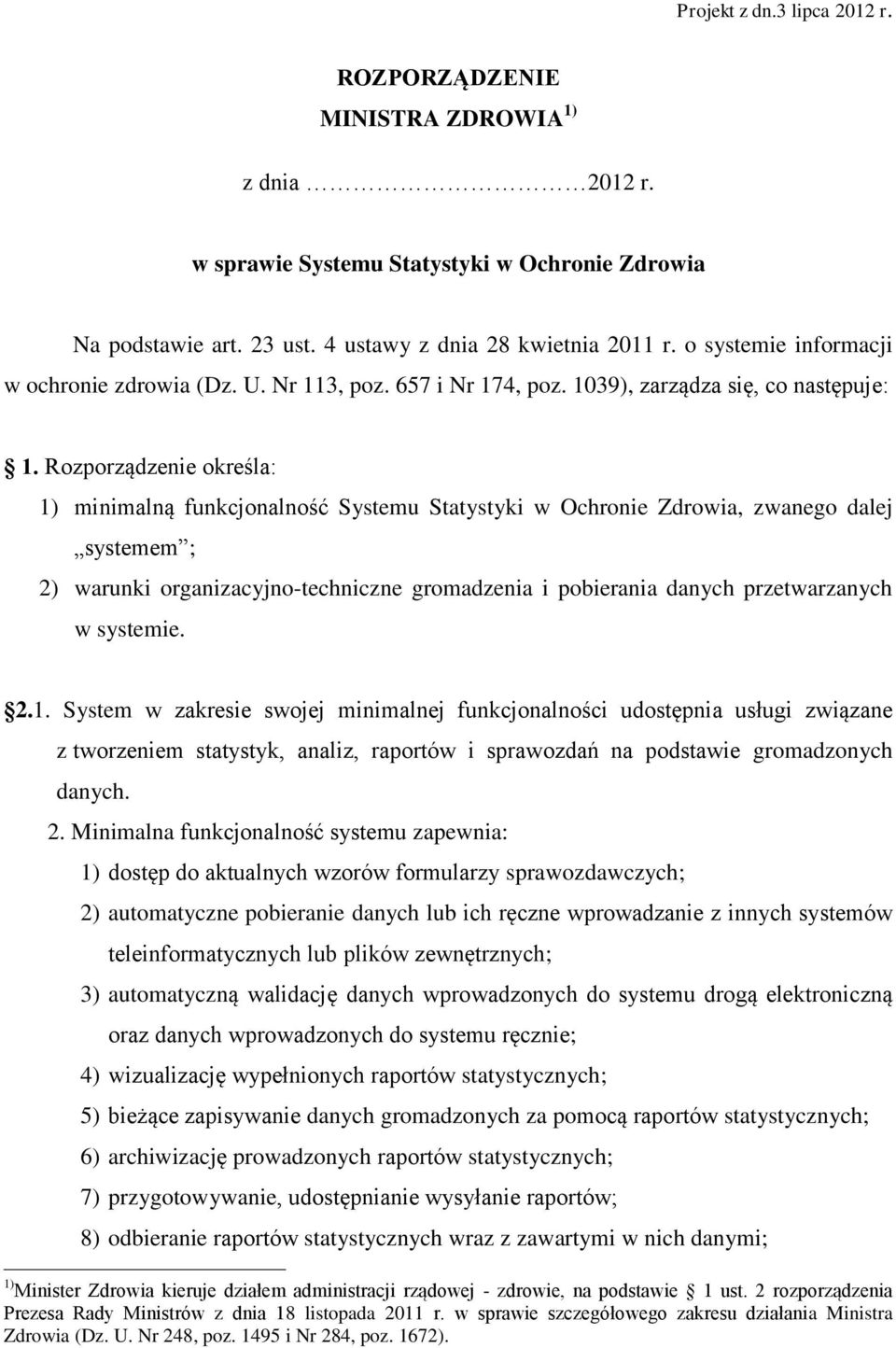 Rozporządzenie określa: 1) minimalną funkcjonalność Systemu Statystyki w Ochronie Zdrowia, zwanego dalej systemem ; 2) warunki organizacyjno-techniczne gromadzenia i pobierania danych przetwarzanych