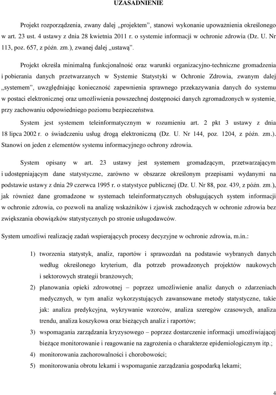 Projekt określa minimalną funkcjonalność oraz warunki organizacyjno-techniczne gromadzenia i pobierania danych przetwarzanych w Systemie Statystyki w Ochronie Zdrowia, zwanym dalej systemem,