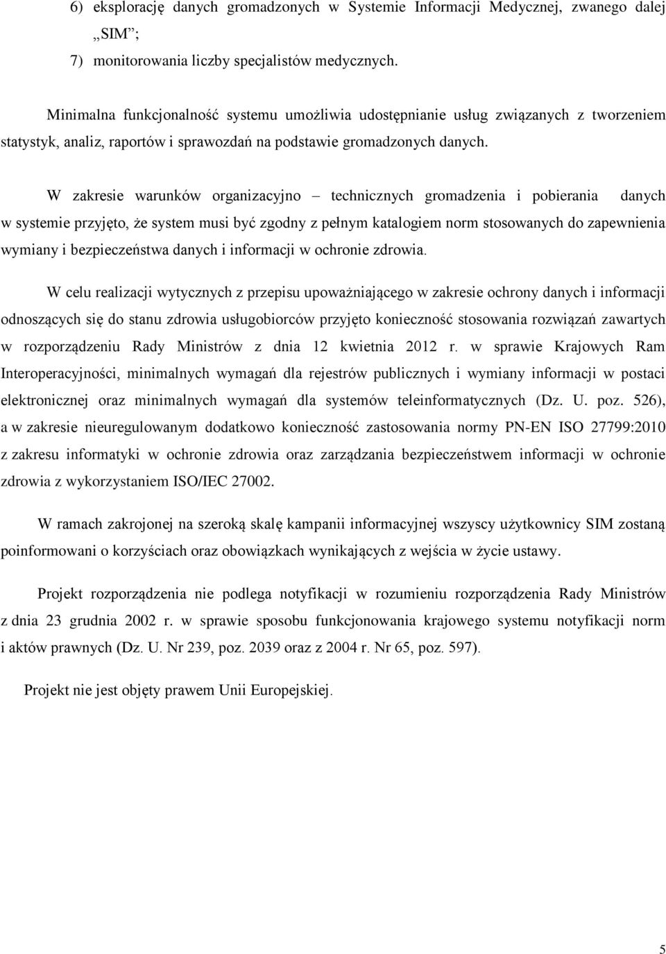 W zakresie warunków organizacyjno technicznych gromadzenia i pobierania danych w systemie przyjęto, że system musi być zgodny z pełnym katalogiem norm stosowanych do zapewnienia wymiany i