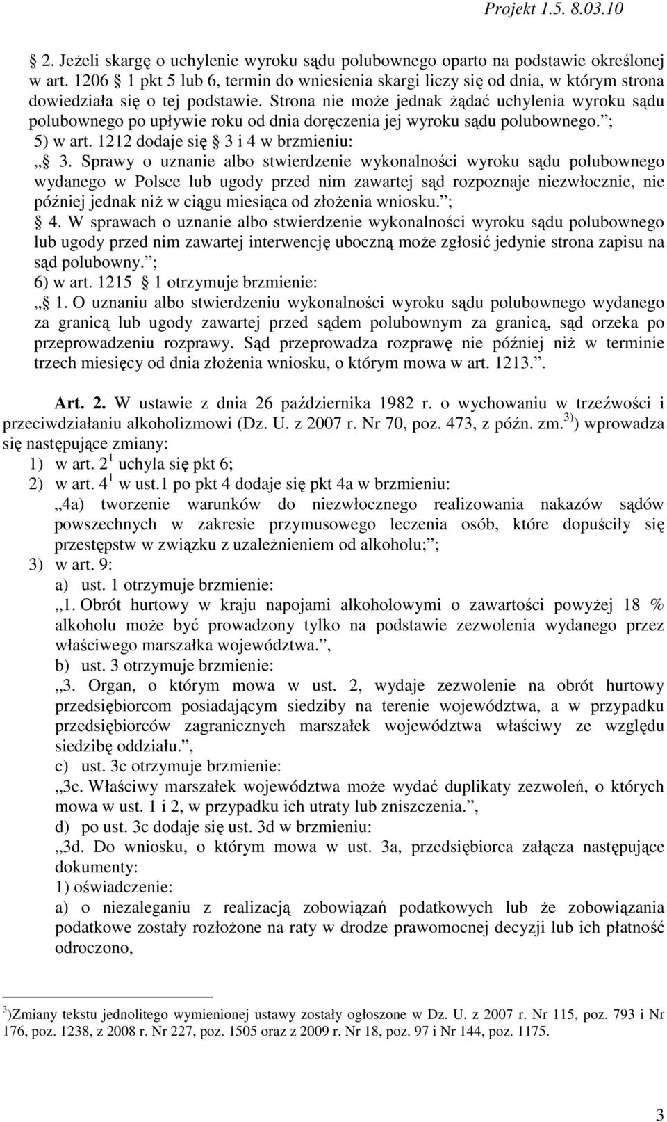 Strona nie moŝe jednak Ŝądać uchylenia wyroku sądu polubownego po upływie roku od dnia doręczenia jej wyroku sądu polubownego. ; 5) w art. 1212 dodaje się 3 i 4 w brzmieniu: 3.