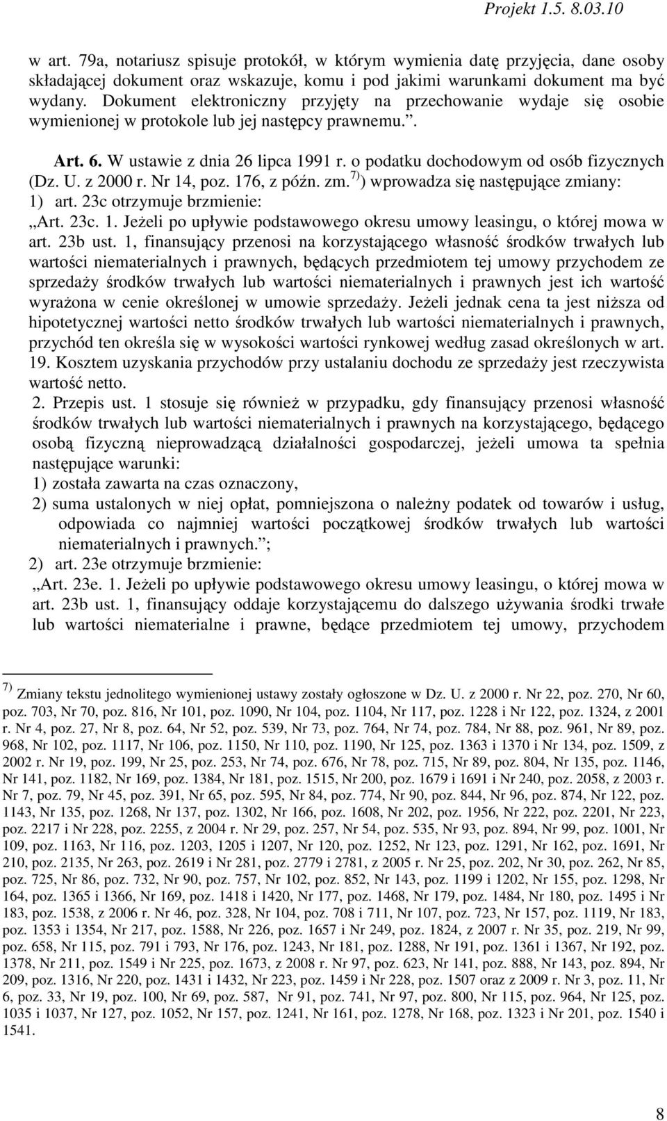 o podatku dochodowym od osób fizycznych (Dz. U. z 2000 r. Nr 14, poz. 176, z późn. zm. 7) ) wprowadza się następujące zmiany: 1) art. 23c otrzymuje brzmienie: Art. 23c. 1. JeŜeli po upływie podstawowego okresu umowy leasingu, o której mowa w art.