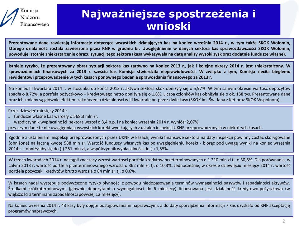 Uwzględnienie w danych sektora kas sprawozdawczości SKOK Wołomin, powoduje istotnie zniekształcenie obrazu sytuacji tego sektora(kasa wykazywała na datę analizy wysoki zysk oraz dodatnie fundusze