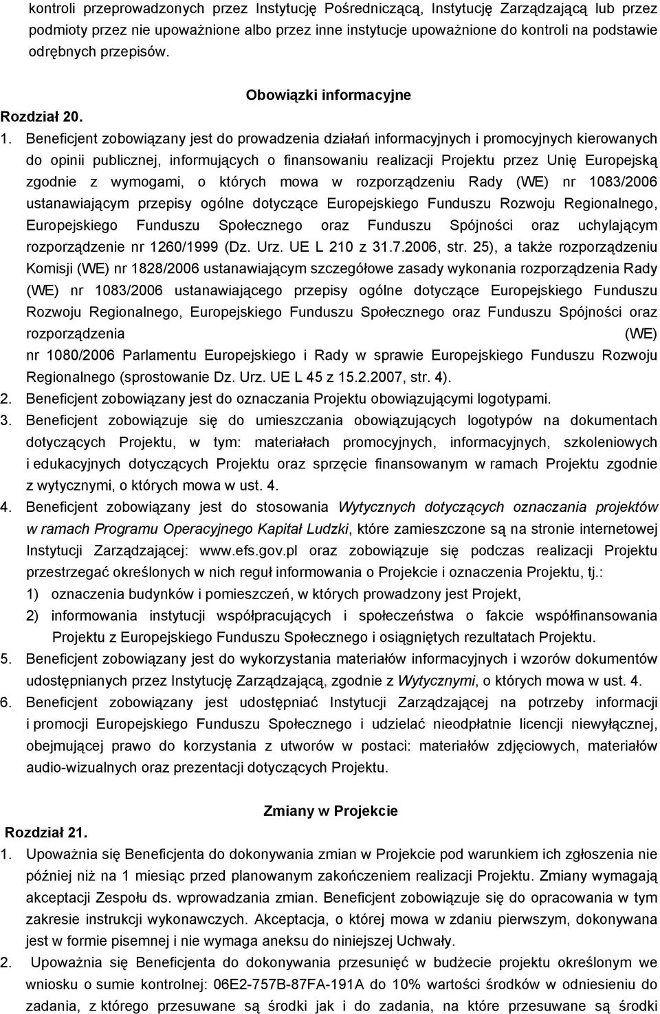 Beneficjent zobowiązany jest do prowadzenia działań informacyjnych i promocyjnych kierowanych do opinii publicznej, informujących o finansowaniu realizacji Projektu przez Unię Europejską zgodnie z