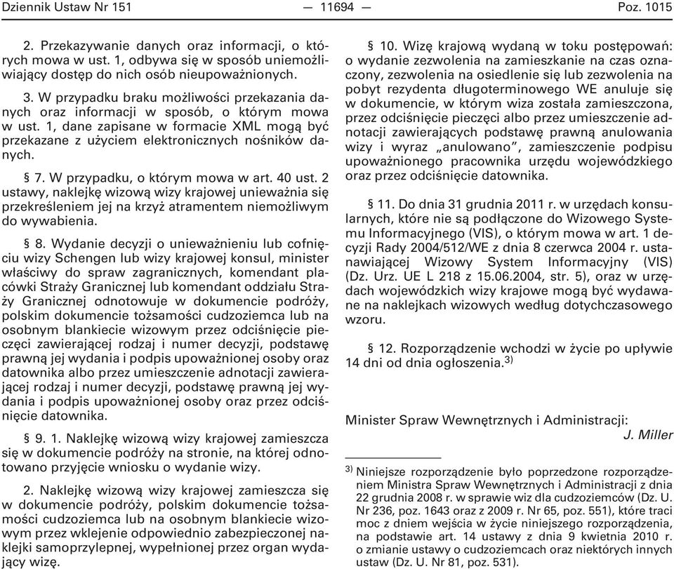 W przypadku, o którym mowa w art. 40 ust. 2 ustawy, naklejkę wizową wizy krajowej unieważnia się przekreśleniem jej na krzyż atramentem niemożliwym do wywabienia. 8.