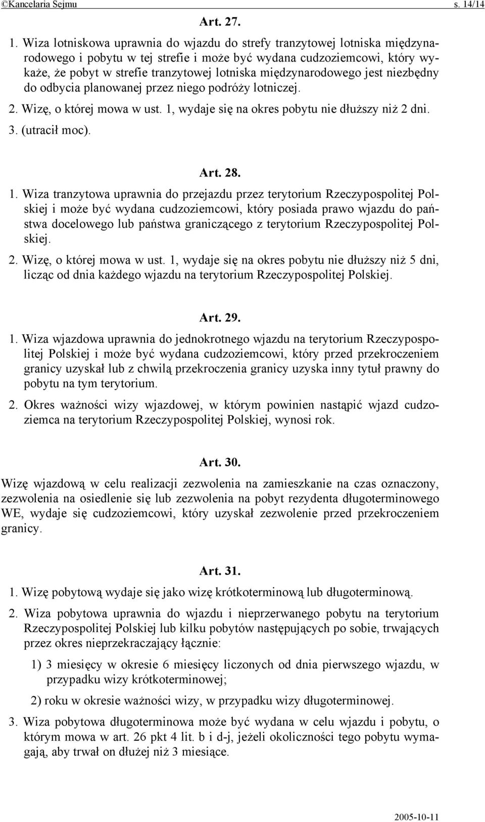 Wiza lotniskowa uprawnia do wjazdu do strefy tranzytowej lotniska międzynarodowego i pobytu w tej strefie i może być wydana cudzoziemcowi, który wykaże, że pobyt w strefie tranzytowej lotniska