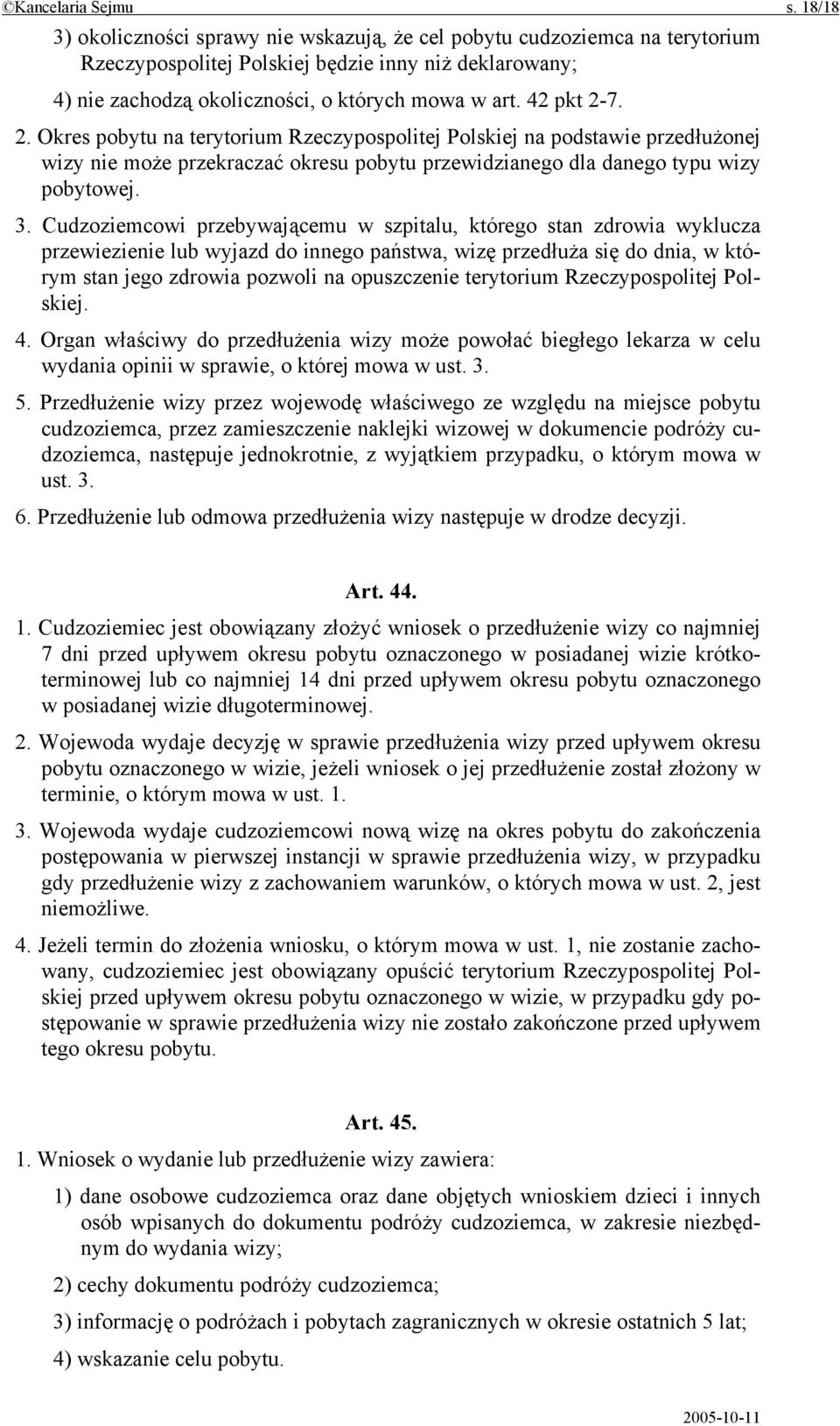 42 pkt 2-7. 2. Okres pobytu na terytorium Rzeczypospolitej Polskiej na podstawie przedłużonej wizy nie może przekraczać okresu pobytu przewidzianego dla danego typu wizy pobytowej. 3.