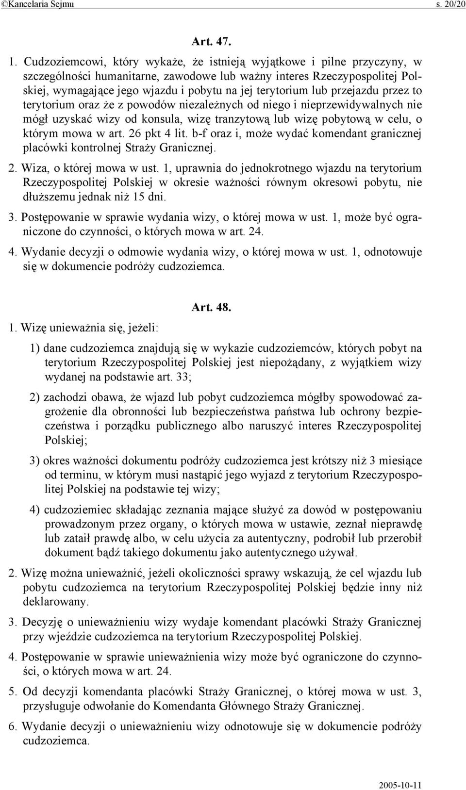 terytorium lub przejazdu przez to terytorium oraz że z powodów niezależnych od niego i nieprzewidywalnych nie mógł uzyskać wizy od konsula, wizę tranzytową lub wizę pobytową w celu, o którym mowa w