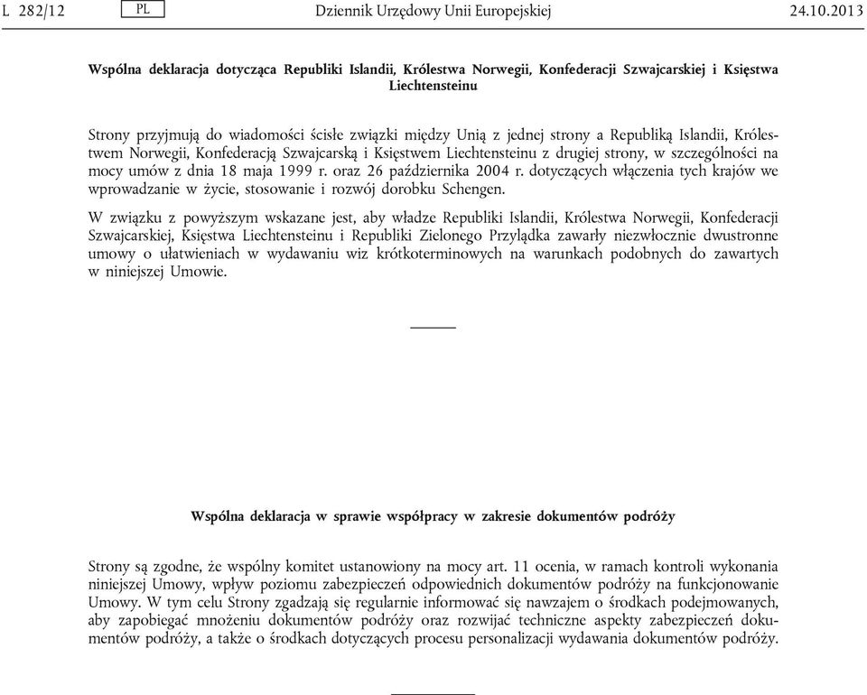 strony a Republiką Islandii, Królestwem Norwegii, Konfederacją Szwajcarską i Księstwem Liechtensteinu z drugiej strony, w szczególności na mocy umów z dnia 18 maja 1999 r. oraz 26 października 2004 r.