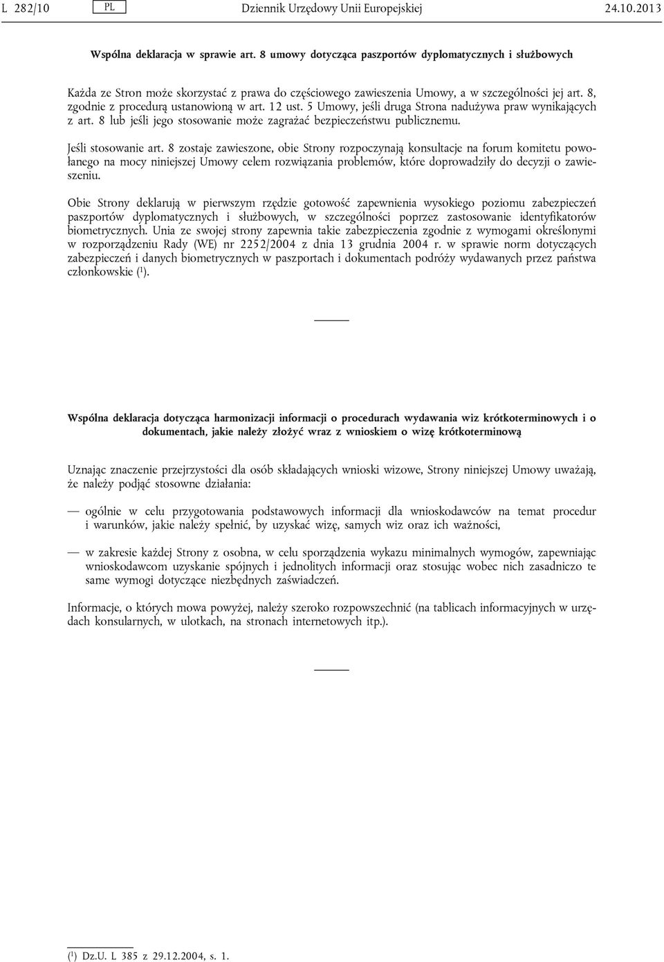 12 ust. 5 Umowy, jeśli druga Strona nadużywa praw wynikających z art. 8 lub jeśli jego stosowanie może zagrażać bezpieczeństwu publicznemu. Jeśli stosowanie art.