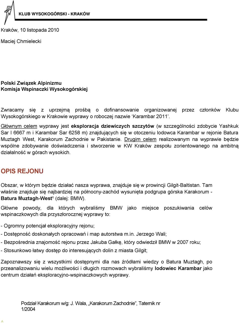 Głównym celem wyprawy jest eksploracja dziewiczych szczytów (w szczególności zdobycie Yashkuk Sar I 6667 m i Karambar Sar 6258 m) znajdujących się w otoczeniu lodowca Karambar w rejonie Batura