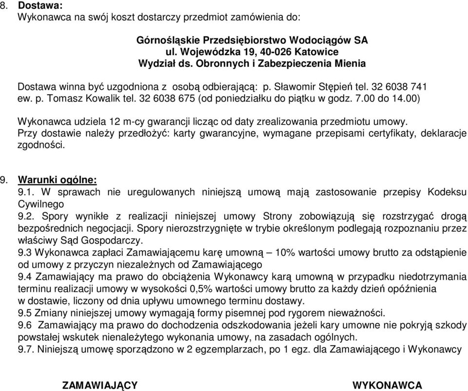 00) Wykonawca udziela 12 m-cy gwarancji licząc od daty zrealizowania przedmiotu umowy. Przy dostawie naleŝy przedłoŝyć: karty gwarancyjne, wymagane przepisami certyfikaty, deklaracje zgodności. 9.