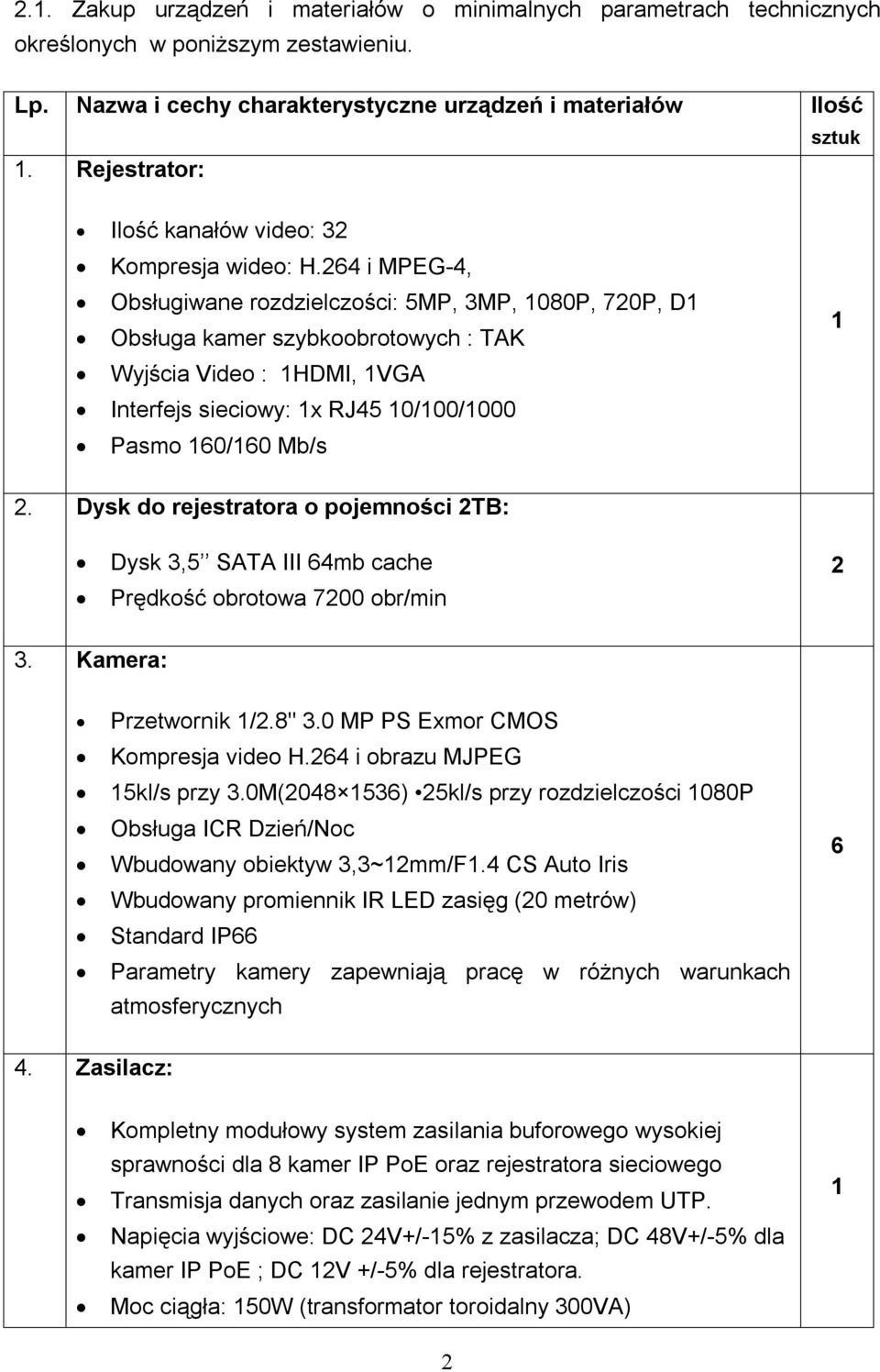 264 i MPEG-4, Obsługiwane rozdzielczości: 5MP, 3MP, 080P, 720P, D Obsługa kamer szybkoobrotowych : TAK Wyjścia Video : HDMI, VGA Interfejs sieciowy: x RJ45 0/00/000 Pasmo 60/60 Mb/s 2.