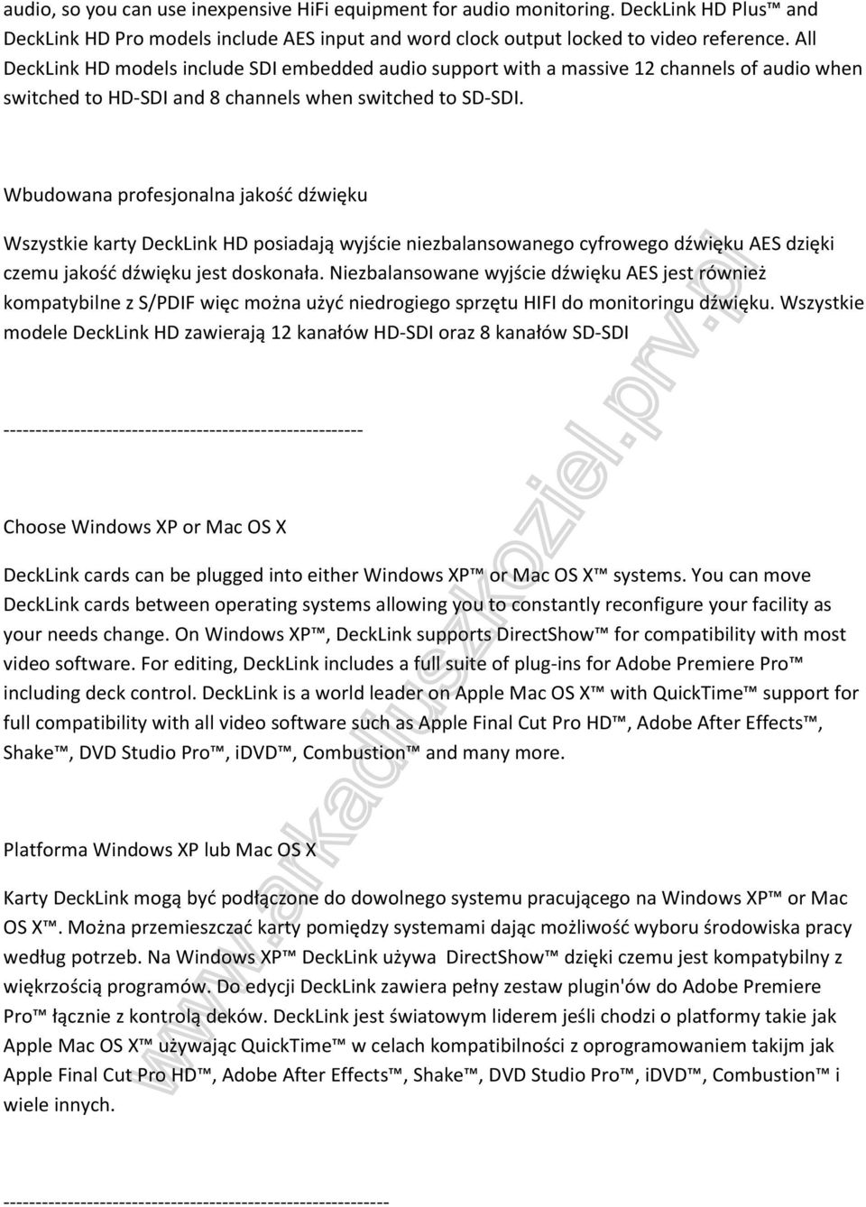 Wbudowana profesjonalna jakość dźwięku Wszystkie karty DeckLink HD posiadają wyjście niezbalansowanego cyfrowego dźwięku AES dzięki czemu jakość dźwięku jest doskonała.