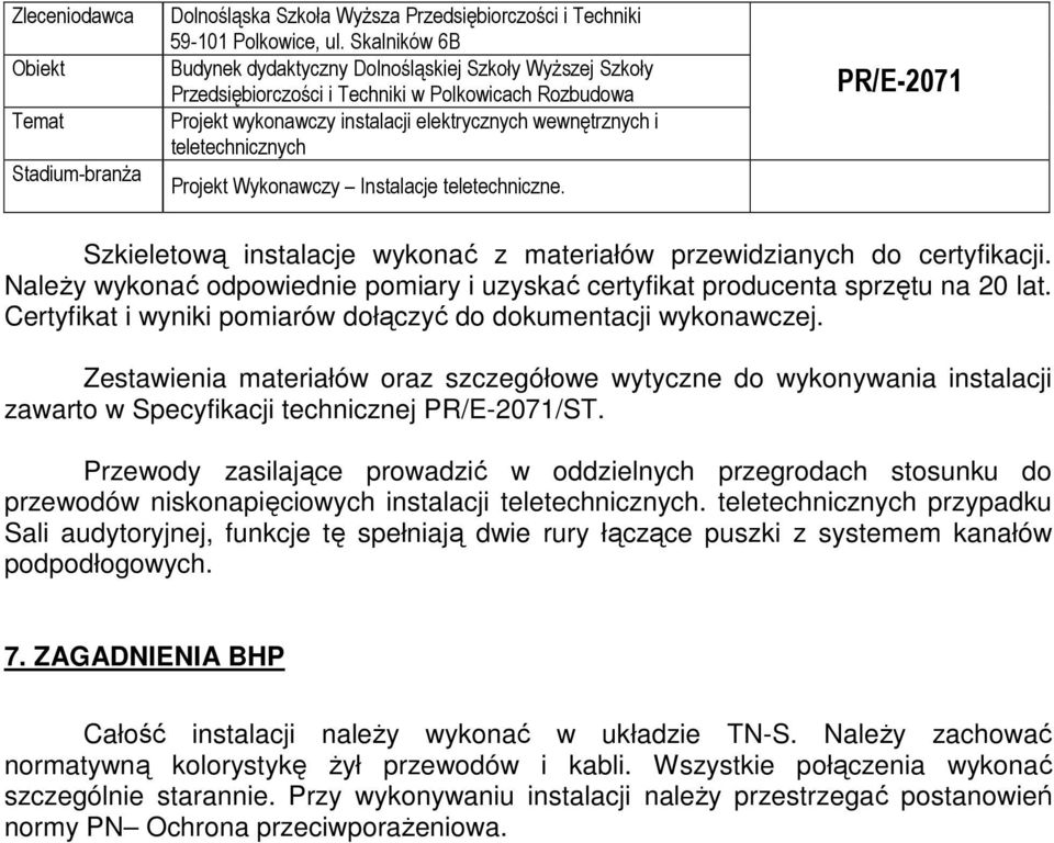 Przewody zasilające prowadzić w oddzielnych przegrodach stosunku do przewodów niskonapięciowych instalacji.