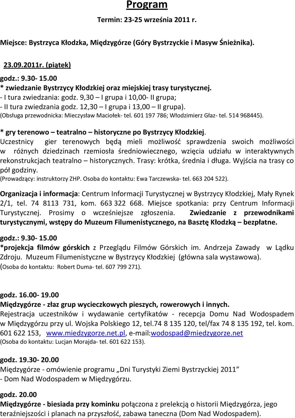 (Obsługa przewodnicka: Mieczysław Maciołek- tel. 601 197 786; Włodzimierz Głaz- tel. 514 968445). * gry terenowo teatralno historyczne po Bystrzycy Kłodzkiej.