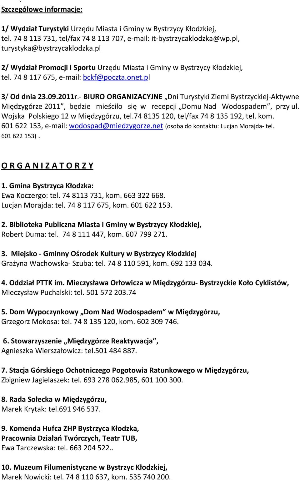 - BIURO ORGANIZACYJNE Dni Turystyki Ziemi Bystrzyckiej-Aktywne Międzygórze 2011, będzie mieściło się w recepcji Domu Nad Wodospadem, przy ul. Wojska Polskiego 12 w Międzygórzu, tel.