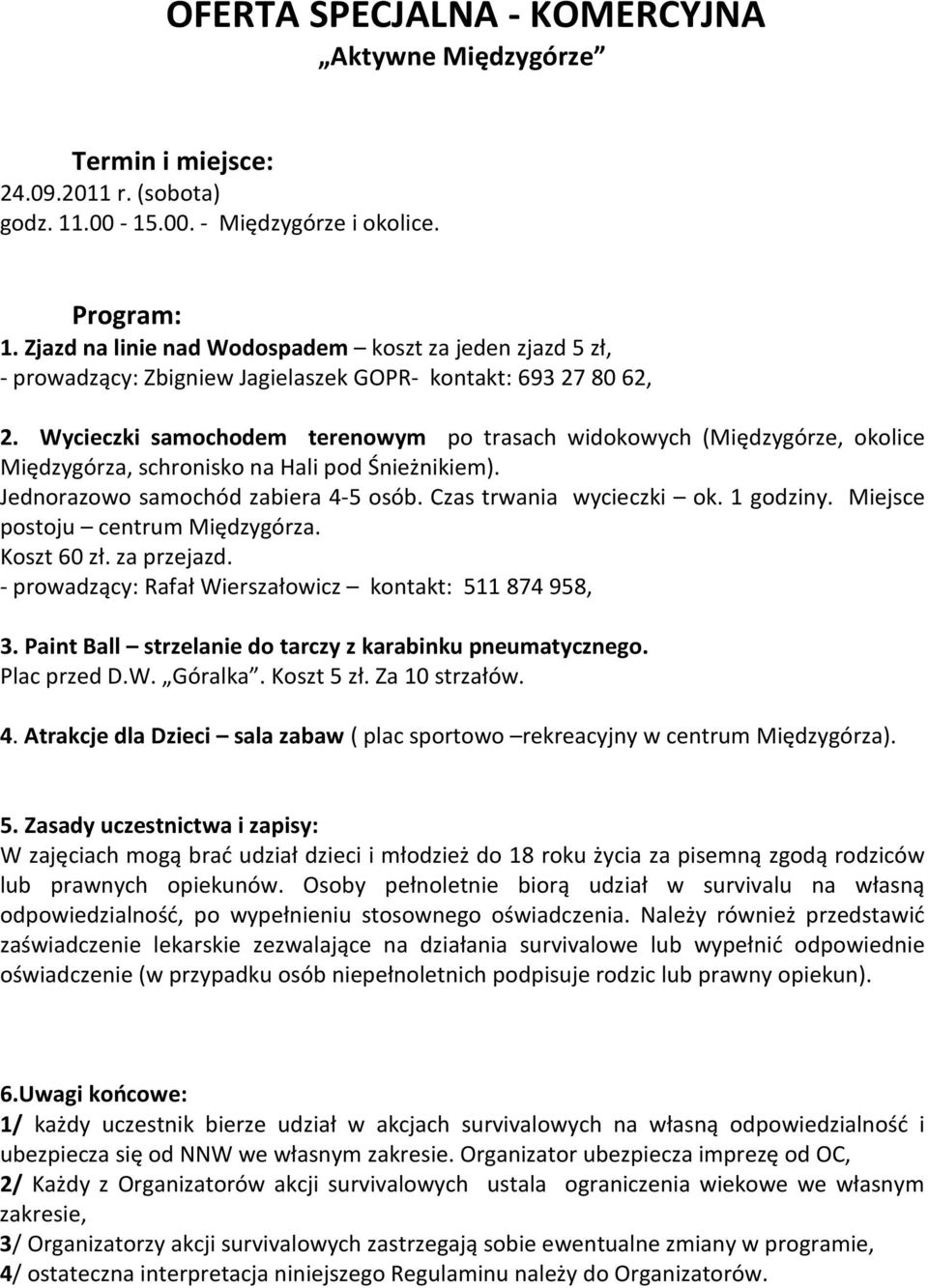 Wycieczki samochodem terenowym po trasach widokowych (Międzygórze, okolice Międzygórza, schronisko na Hali pod Śnieżnikiem). Jednorazowo samochód zabiera 4-5 osób. Czas trwania wycieczki ok.