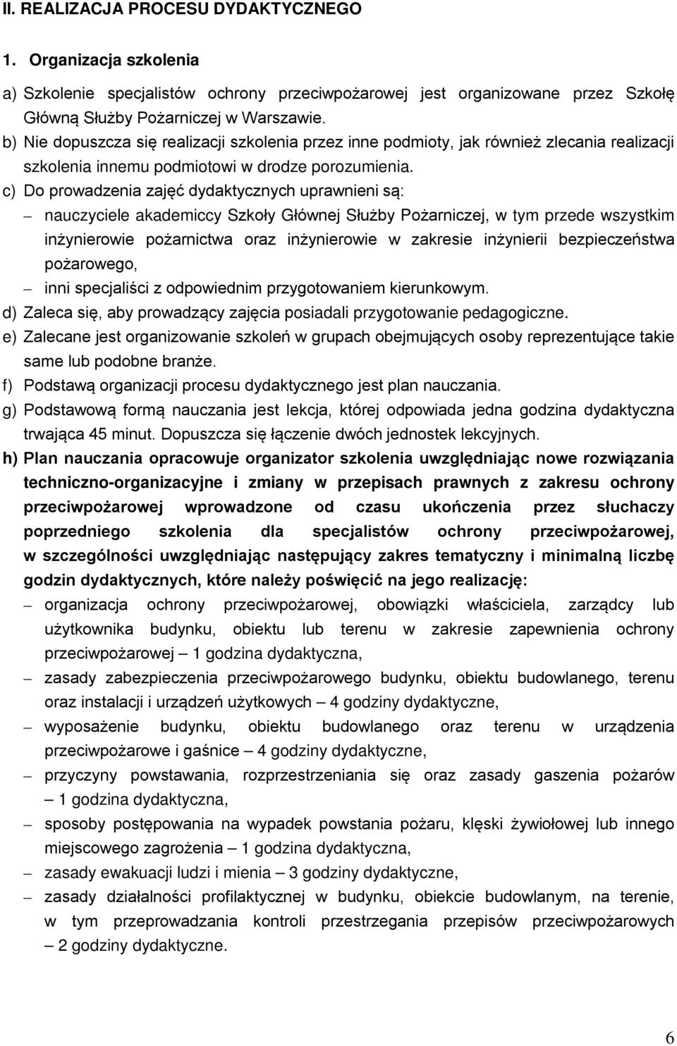 c) Do prowadzenia zajęć dydaktycznych uprawnieni są: nauczyciele akademiccy Szkoły Głównej Służby Pożarniczej, w tym przede wszystkim inżynierowie pożarnictwa oraz inżynierowie w zakresie inżynierii