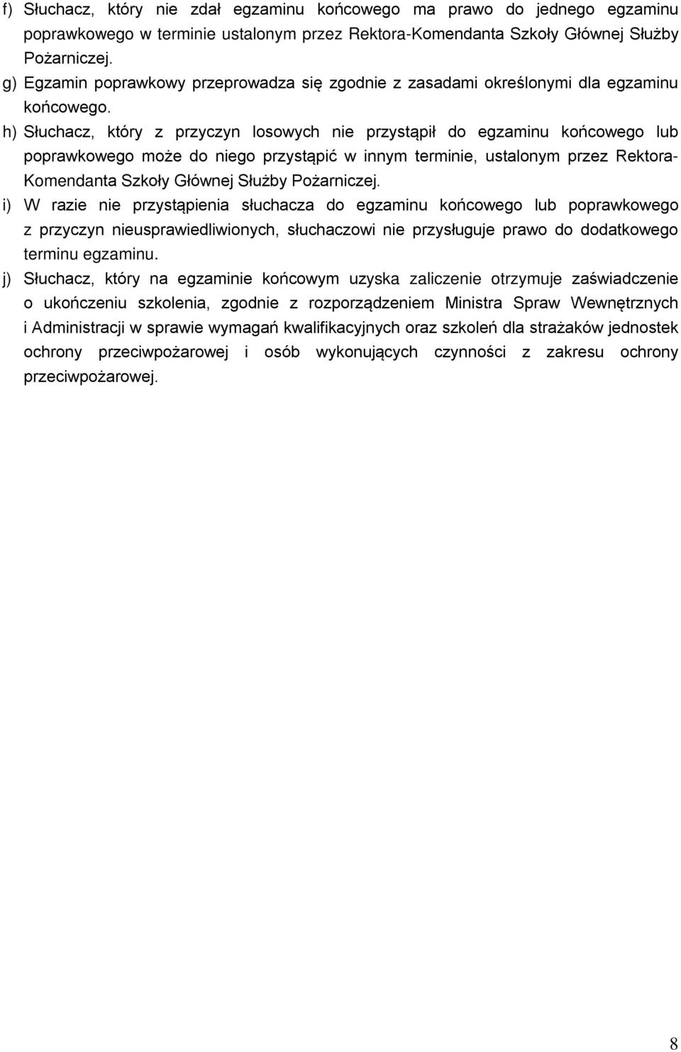 h) Słuchacz, który z przyczyn losowych nie przystąpił do egzaminu końcowego lub poprawkowego może do niego przystąpić w innym terminie, ustalonym przez Rektora- Komendanta Szkoły Głównej Służby