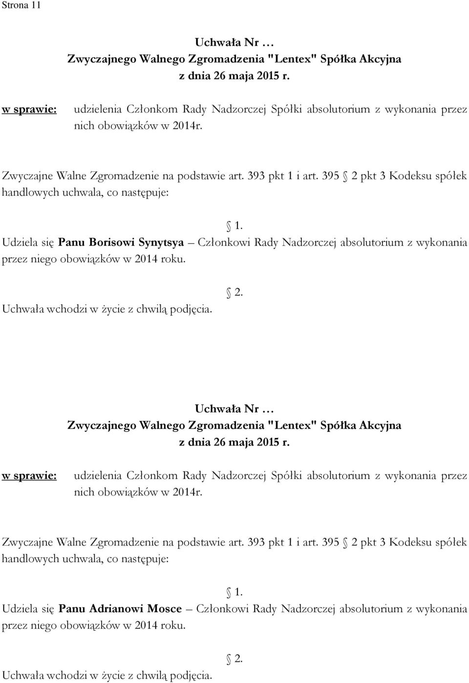 395 2 pkt 3 Kodeksu spółek handlowych uchwala, co następuje: Udziela się Panu Borisowi Synytsya Członkowi Rady Nadzorczej absolutorium z wykonania przez niego obowiązków w 2014 roku. 2. z dnia 26 maja 2015 r.