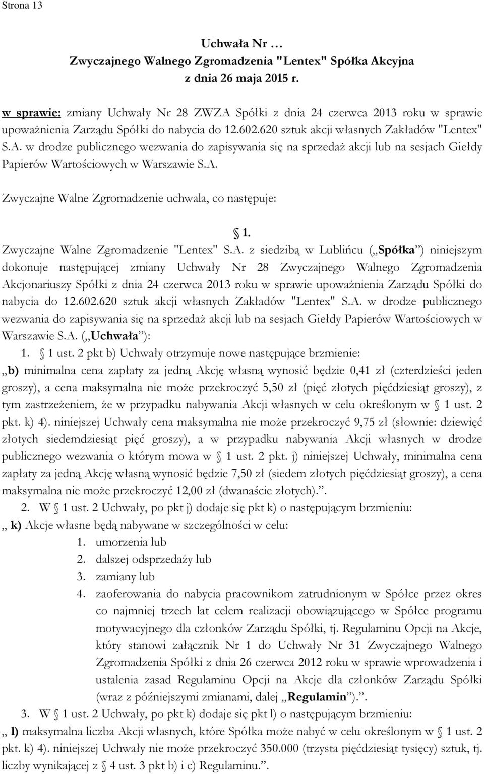 A. z siedzibą w Lublińcu ( Spółka ) niniejszym dokonuje następującej zmiany Uchwały Nr 28 Zwyczajnego Walnego Zgromadzenia Akcjonariuszy Spółki z dnia 24 czerwca 2013 roku w sprawie upowaŝnienia