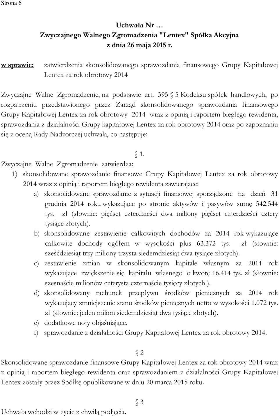 rewidenta, sprawozdania z działalności Grupy kapitałowej Lentex za rok obrotowy 2014 oraz po zapoznaniu się z oceną Rady Nadzorczej uchwala, co następuje: Zwyczajne Walne Zgromadzenie zatwierdza: 1)