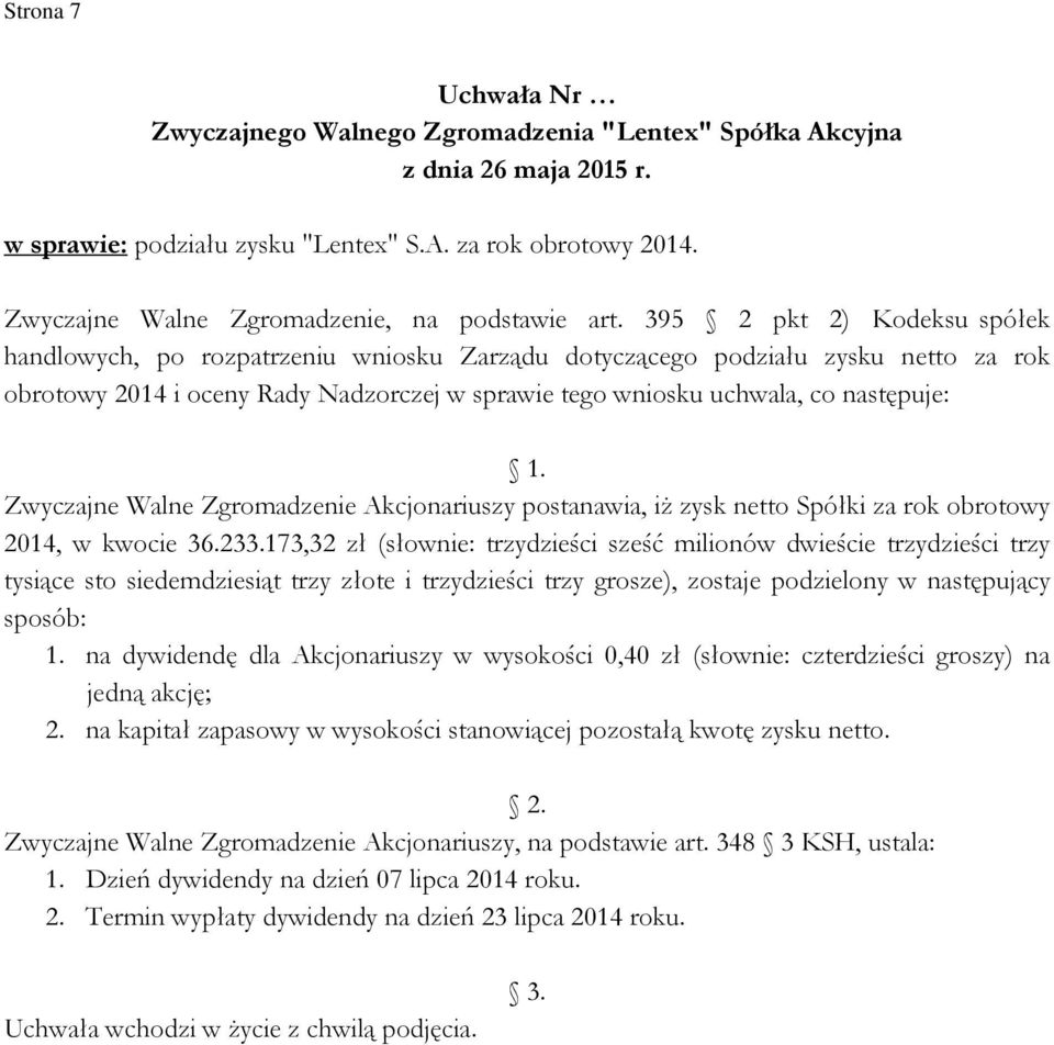 Zwyczajne Walne Zgromadzenie Akcjonariuszy postanawia, iŝ zysk netto Spółki za rok obrotowy 2014, w kwocie 36.233.