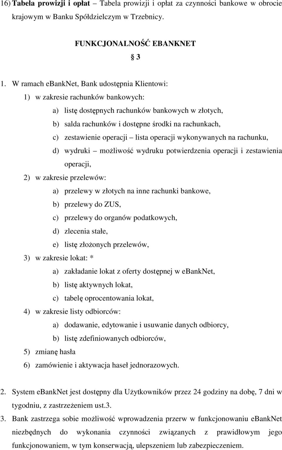 operacji lista operacji wykonywanych na rachunku, d) wydruki moŝliwość wydruku potwierdzenia operacji i zestawienia operacji, 2) w zakresie przelewów: a) przelewy w złotych na inne rachunki bankowe,