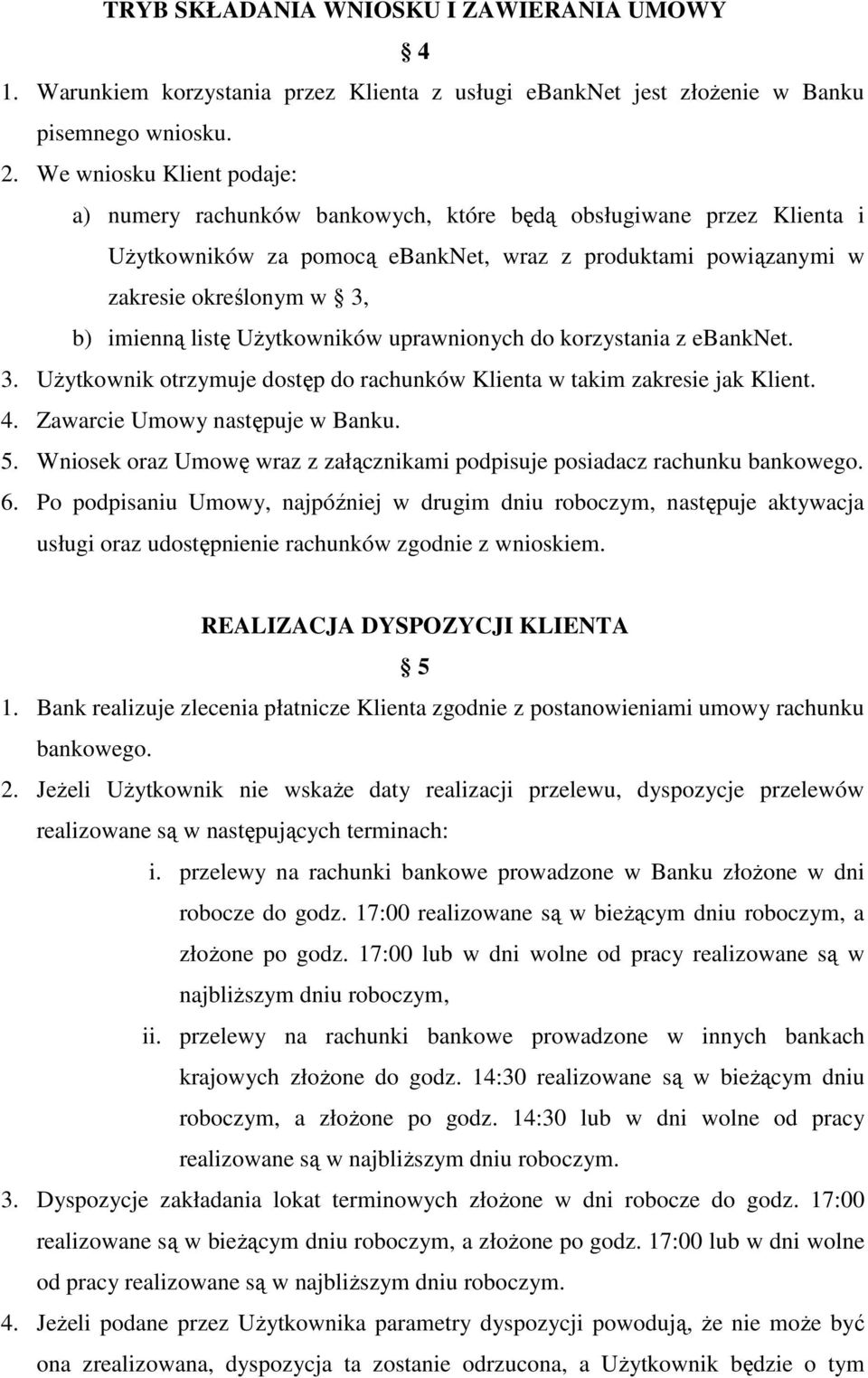 listę UŜytkowników uprawnionych do korzystania z ebanknet. 3. UŜytkownik otrzymuje dostęp do rachunków Klienta w takim zakresie jak Klient. 4. Zawarcie Umowy następuje w Banku. 5.