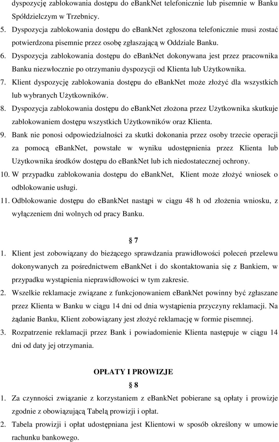 Dyspozycja zablokowania dostępu do ebanknet dokonywana jest przez pracownika Banku niezwłocznie po otrzymaniu dyspozycji od Klienta lub UŜytkownika. 7.