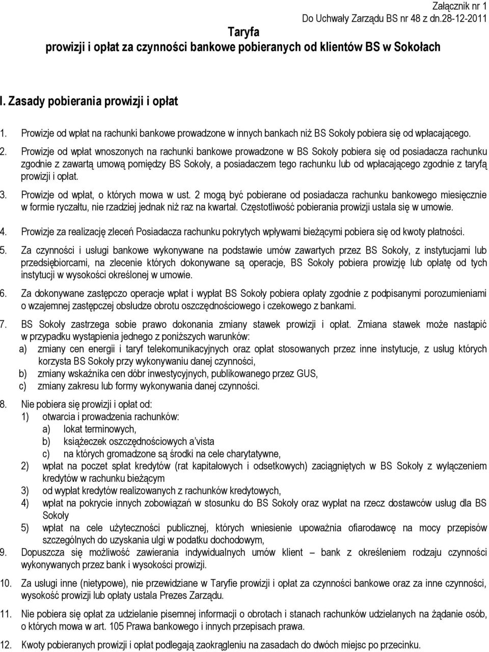 Prowizje od wpłat wnoszonych na rachunki bankowe prowadzone w BS Sokoły pobiera się od posiadacza rachunku zgodnie z zawartą umową pomiędzy BS Sokoły, a posiadaczem tego rachunku lub od wpłacającego