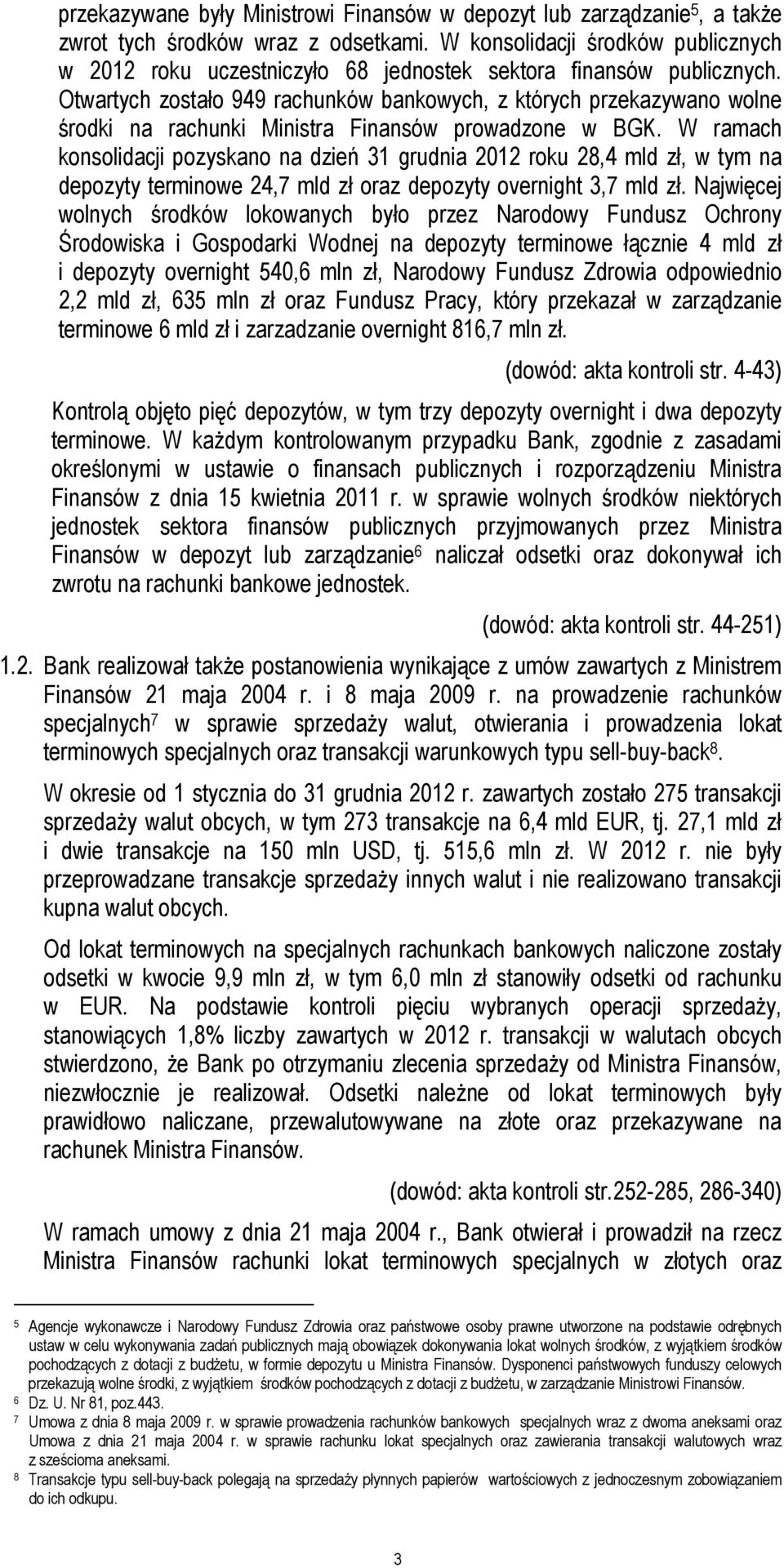 Otwartych zostało 949 rachunków bankowych, z których przekazywano wolne środki na rachunki Ministra Finansów prowadzone w BGK.