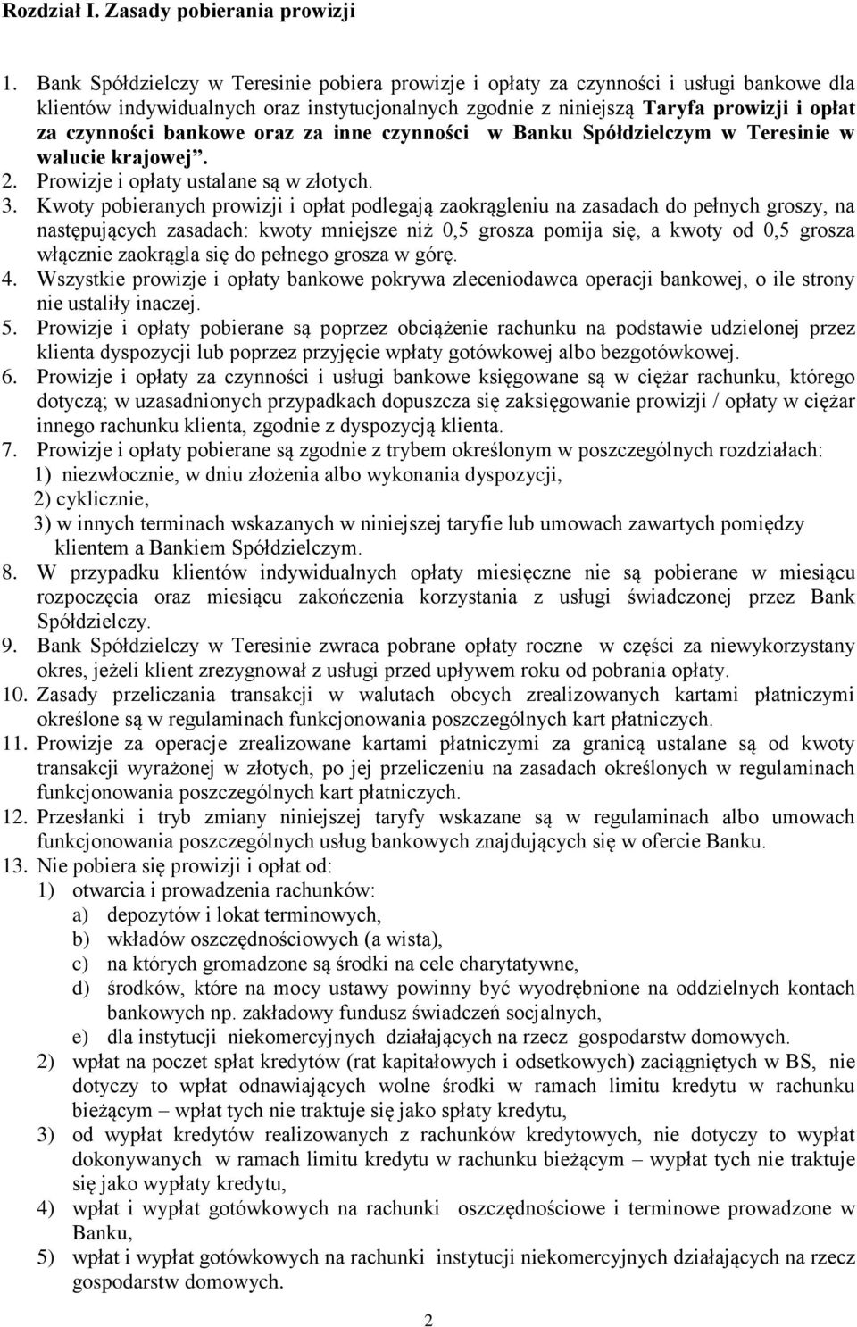 bankowe oraz za inne czynności w Banku Spółdzielczym w Teresinie w walucie krajowej. 2. Prowizje i opłaty ustalane są w złotych. 3.