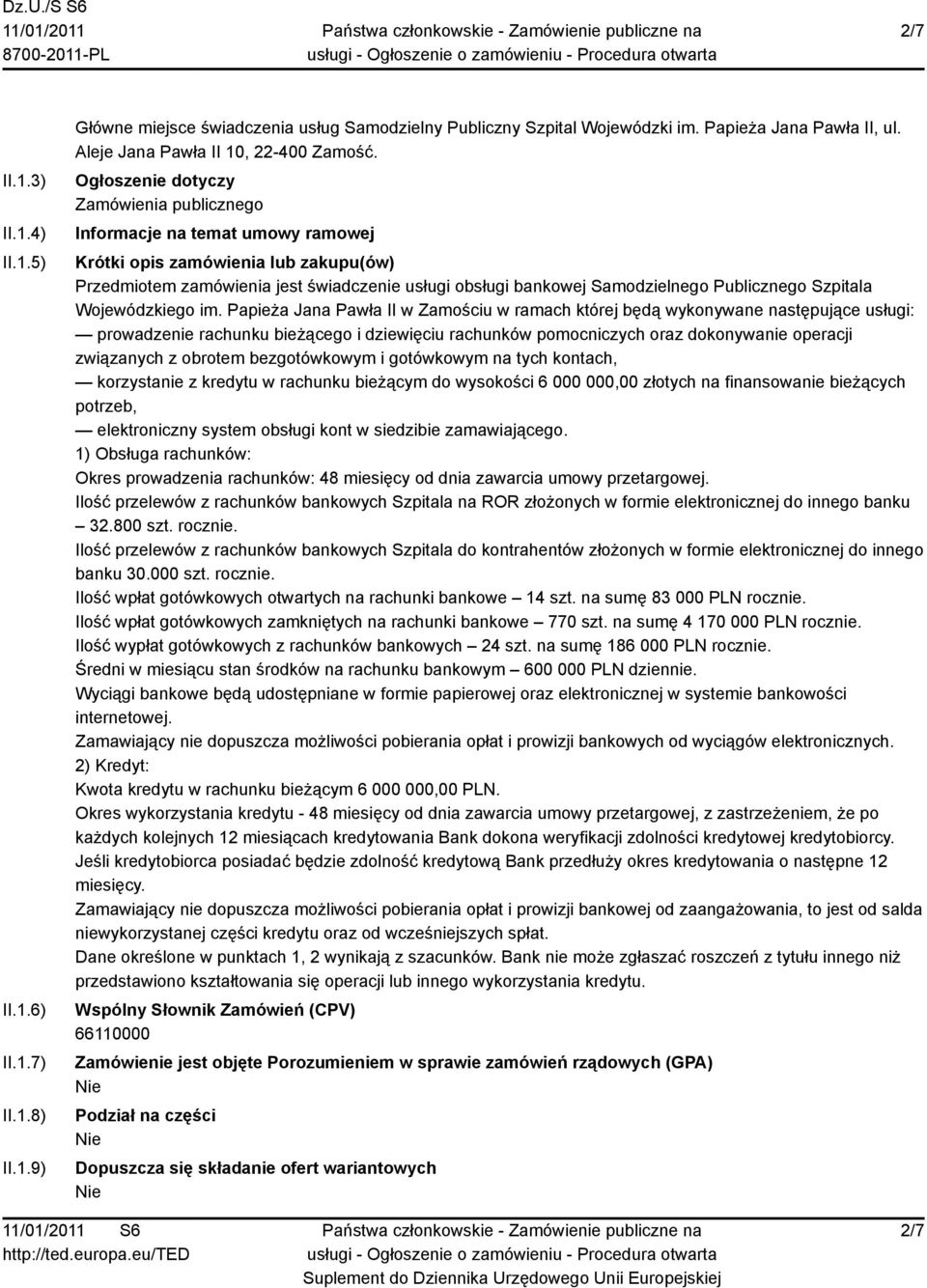 Ogłoszenie dotyczy Zamówienia publicznego Informacje na temat umowy ramowej Krótki opis zamówienia lub zakupu(ów) Przedmiotem zamówienia jest świadczenie usługi obsługi bankowej Samodzielnego