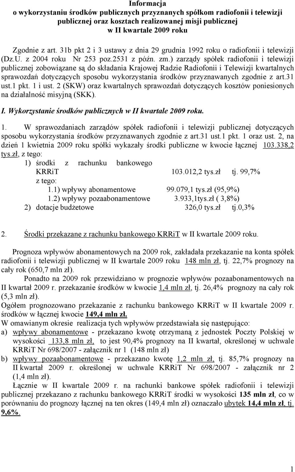 ) zarządy spółek radiofonii i telewizji publicznej zobowiązane są do składania Krajowej Radzie Radiofonii i Telewizji kwartalnych sprawozdań dotyczących sposobu wykorzystania środków przyznawanych