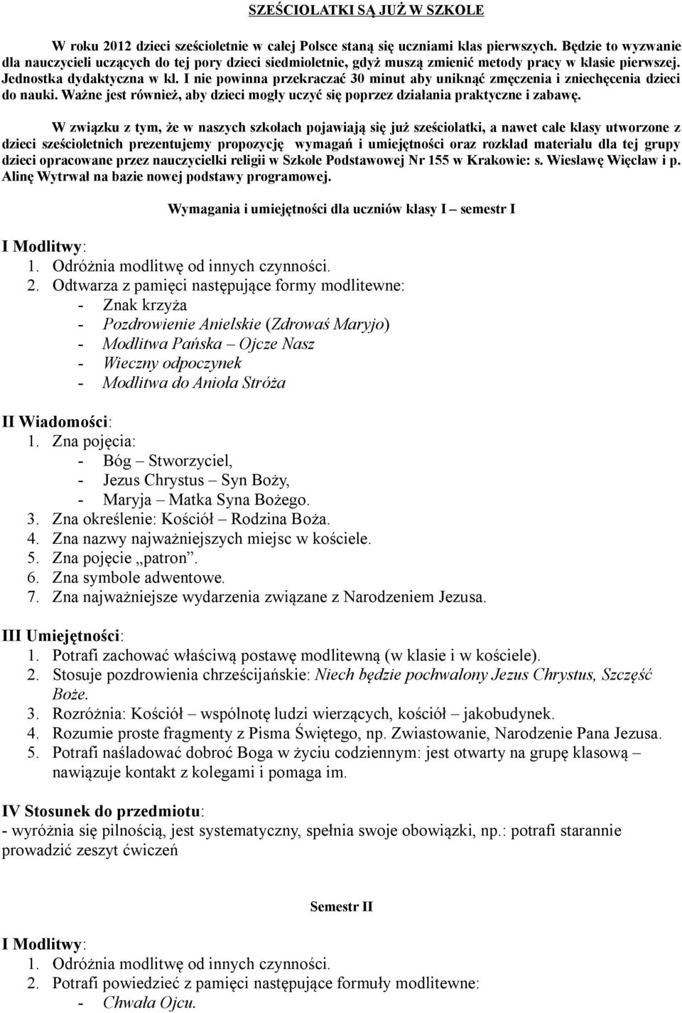 I nie powinna przekraczać 30 minut aby uniknąć zmęczenia i zniechęcenia dzieci do nauki. Ważne jest również, aby dzieci mogły uczyć się poprzez działania praktyczne i zabawę.