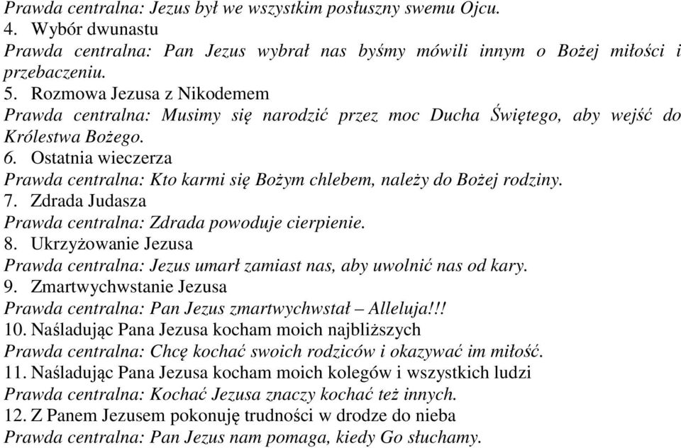 Ostatnia wieczerza Prawda centralna: Kto karmi się Bożym chlebem, należy do Bożej rodziny. 7. Zdrada Judasza Prawda centralna: Zdrada powoduje cierpienie. 8.