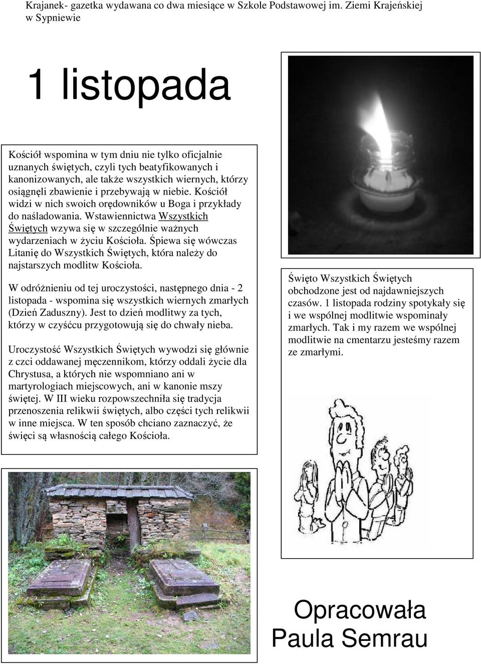 Śpiewa się wówczas Litanię do Wszystkich Świętych, która należy do najstarszych modlitw Kościoła.