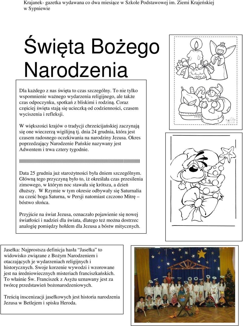 dnia 24 grudnia, która jest czasem radosnego oczekiwania na narodziny Jezusa. Okres poprzedzający Narodzenie Pańskie nazywany jest Adwentem i trwa cztery tygodnie.