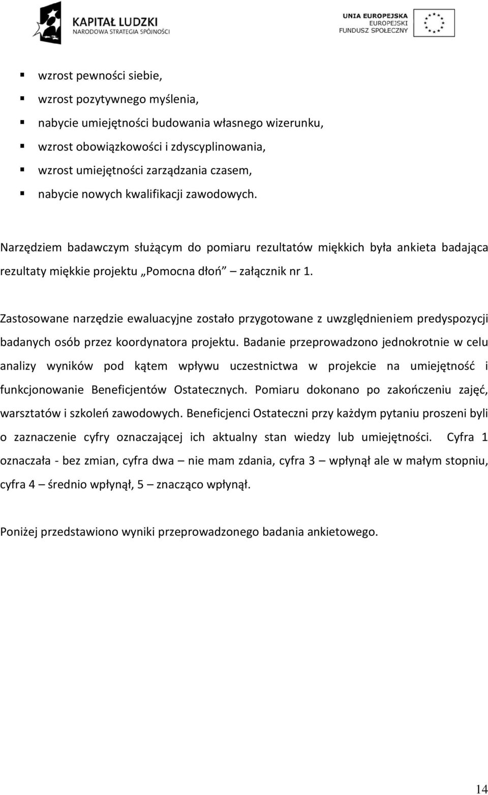 Zastosowane narzędzie ewaluacyjne zostało przygotowane z uwzględnieniem predyspozycji badanych osób przez koordynatora projektu.