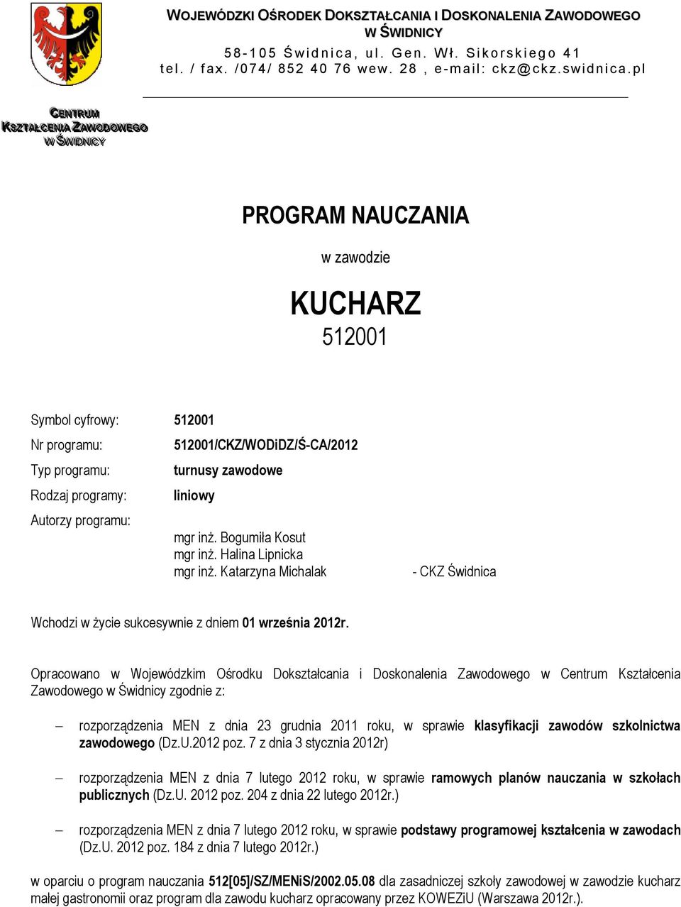 pl PROGRAM NAUCZANIA w zawodzie KUCHARZ 512001 Symbol cyfrowy: 512001 Nr programu: Typ programu: Rodzaj programy: Autorzy programu: 512001/CKZ/WODiDZ/Ś-CA/2012 turnusy zawodowe liniowy mgr inż.