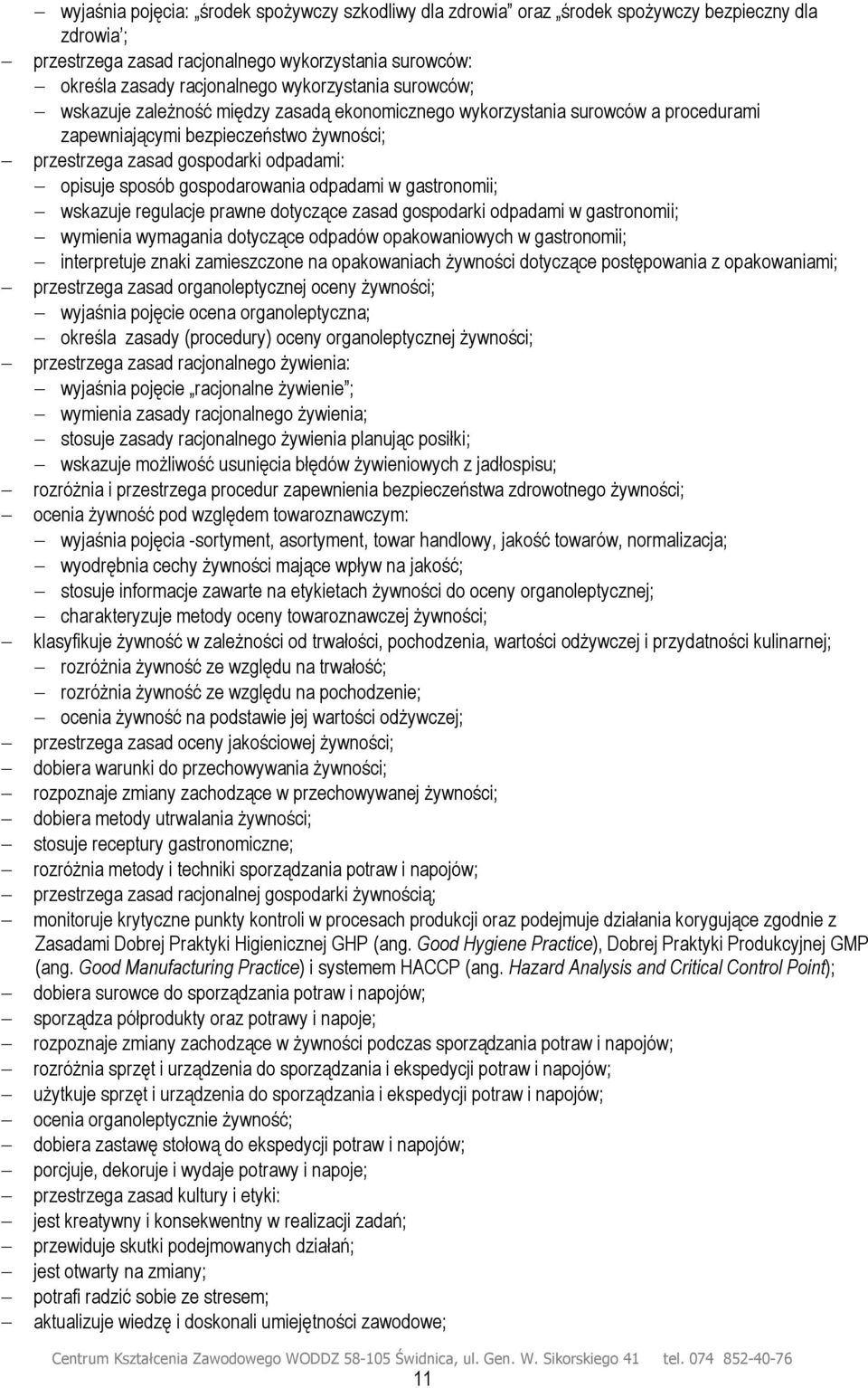 sposób gospodarowania odpadami w gastronomii; wskazuje regulacje prawne dotyczące zasad gospodarki odpadami w gastronomii; wymienia wymagania dotyczące odpadów opakowaniowych w gastronomii;