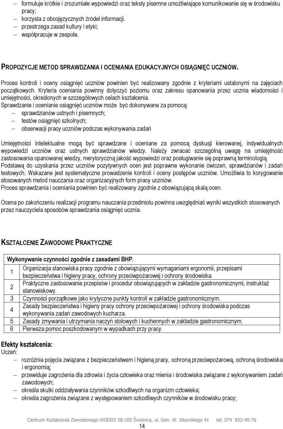 Proces kontroli i oceny osiągnięć uczniów powinien być realizowany zgodnie z kryteriami ustalonymi na zajęciach początkowych.