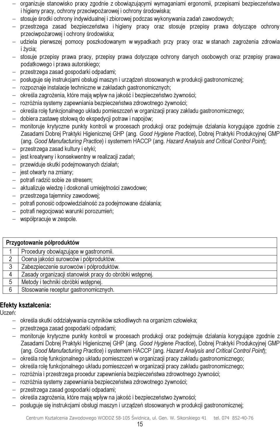 udziela pierwszej pomocy poszkodowanym w wypadkach przy pracy oraz w stanach zagrożenia zdrowia i życia; stosuje przepisy prawa pracy, przepisy prawa dotyczące ochrony danych osobowych oraz przepisy