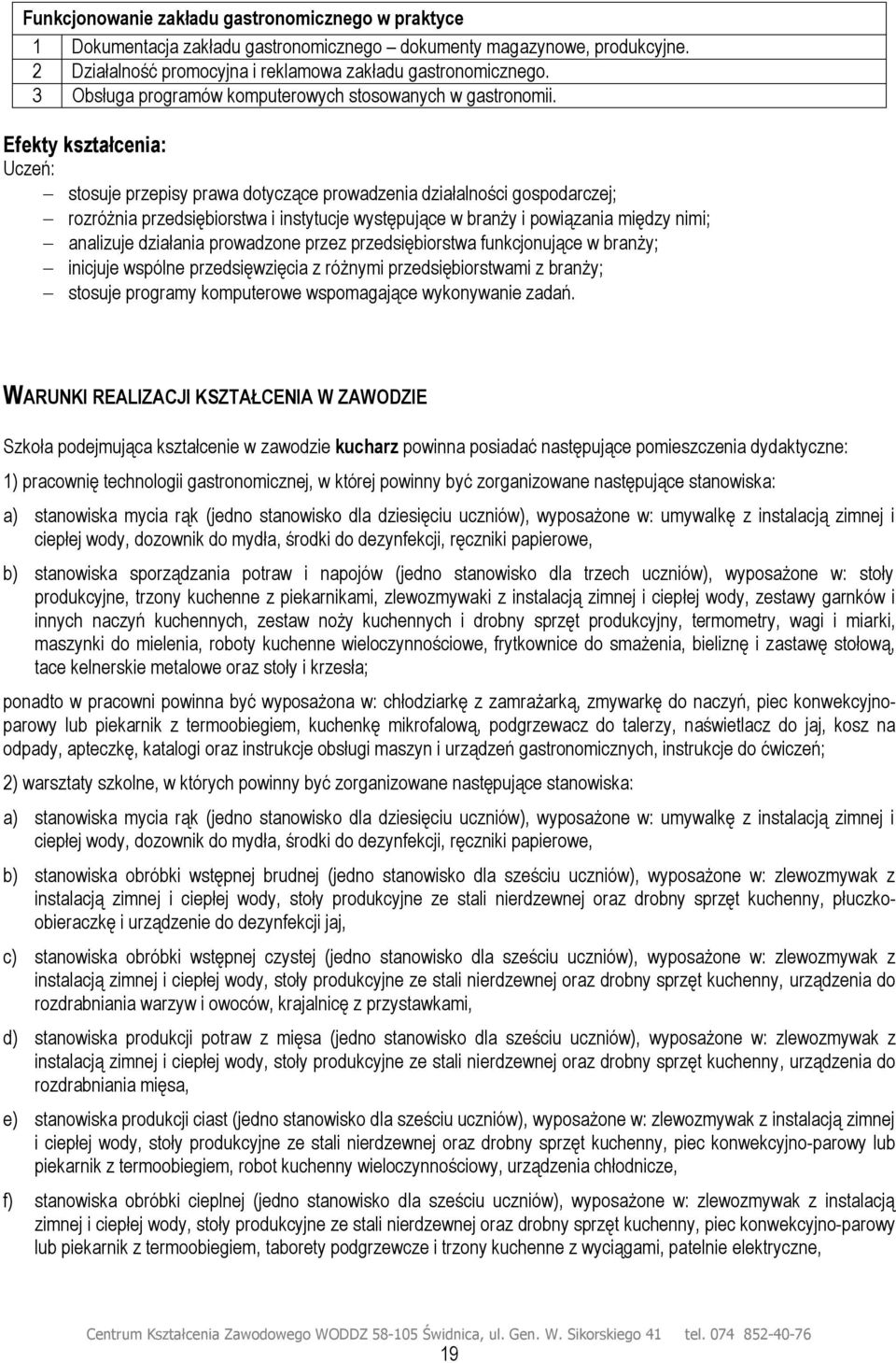 stosuje przepisy prawa dotyczące prowadzenia działalności gospodarczej; rozróżnia przedsiębiorstwa i instytucje występujące w branży i powiązania między nimi; analizuje działania prowadzone przez