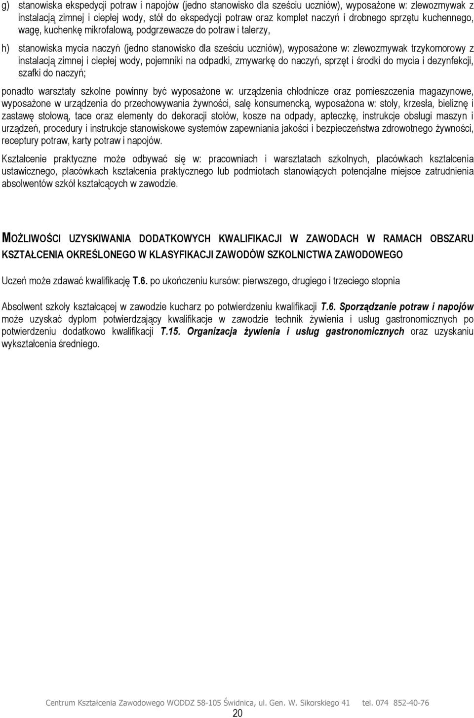 instalacją zimnej i ciepłej wody, pojemniki na odpadki, zmywarkę do naczyń, sprzęt i środki do mycia i dezynfekcji, szafki do naczyń; ponadto warsztaty szkolne powinny być wyposażone w: urządzenia