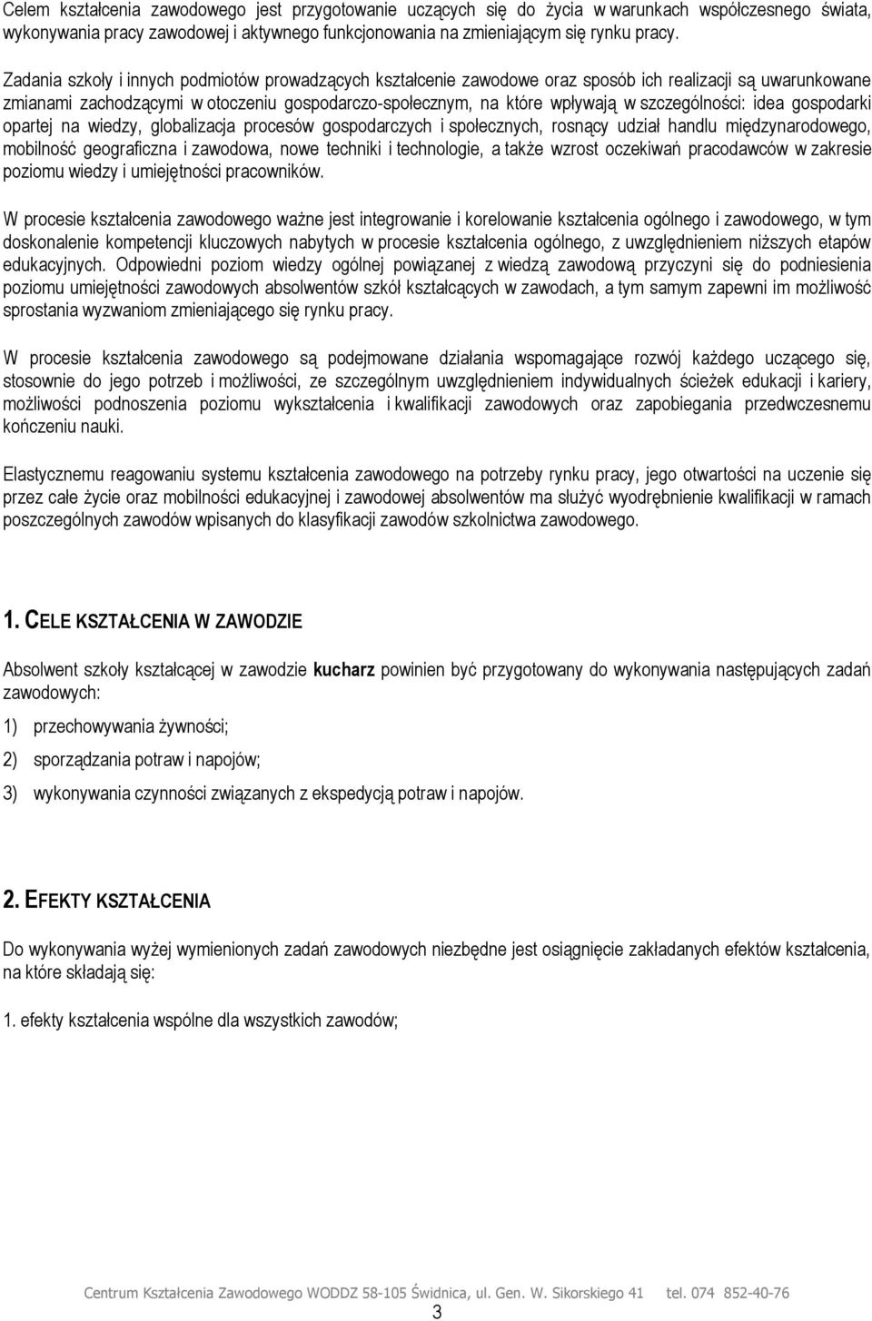 szczególności: idea gospodarki opartej na wiedzy, globalizacja procesów gospodarczych i społecznych, rosnący udział handlu międzynarodowego, mobilność geograficzna i zawodowa, nowe techniki i