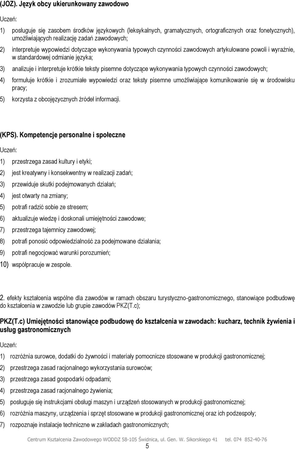 interpretuje wypowiedzi dotyczące wykonywania typowych czynności zawodowych artykułowane powoli i wyraźnie, w standardowej odmianie języka; 3) analizuje i interpretuje krótkie teksty pisemne