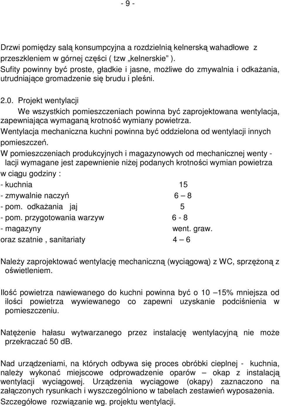 Projekt wentylacji We wszystkich pomieszczeniach powinna być zaprojektowana wentylacja, zapewniająca wymaganą krotność wymiany powietrza.